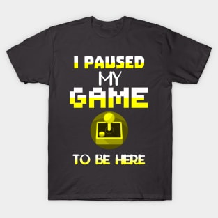 I Paused my Game to be here cool gamer girl shirt gift T-Shirt